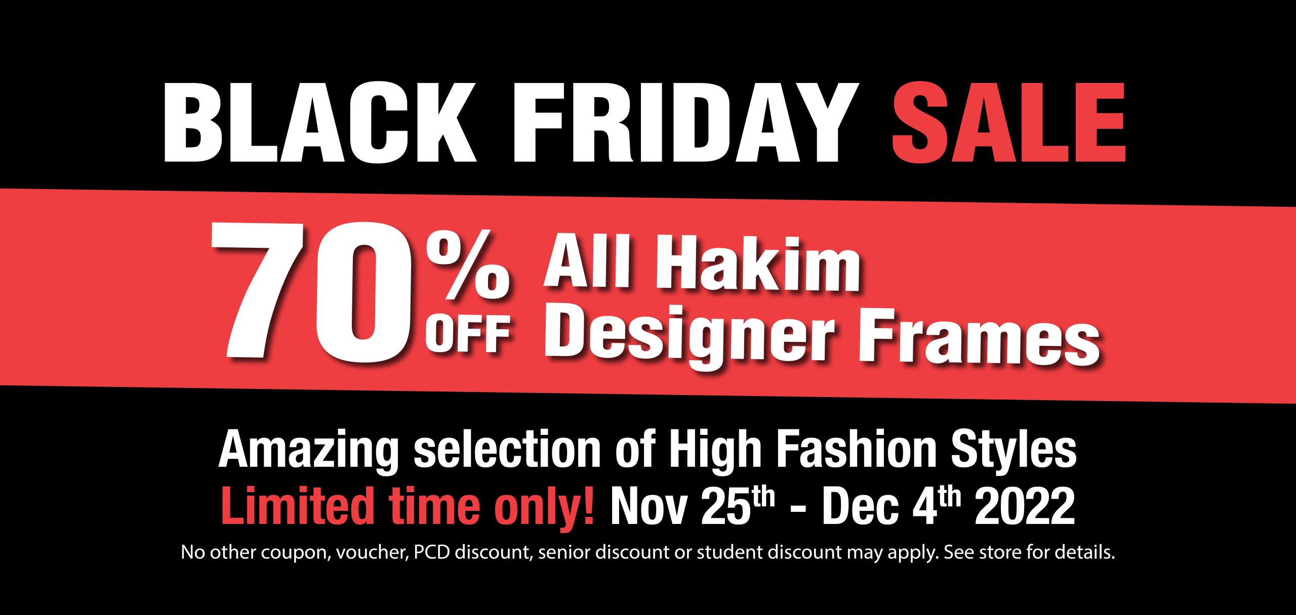 Take advantage of our Black Friday sale from Nov 25th - Dec 4th.  Save 70% off all Hakim Designer Frames!